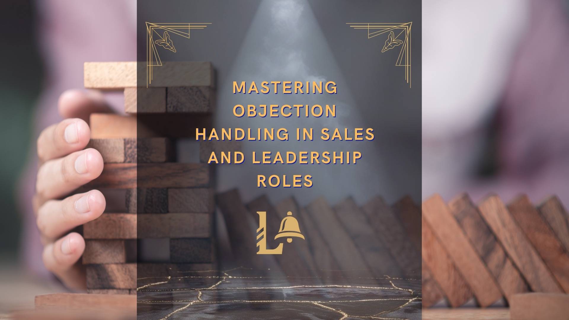 Mastering Objection Handling in Sales and Leadership Roles