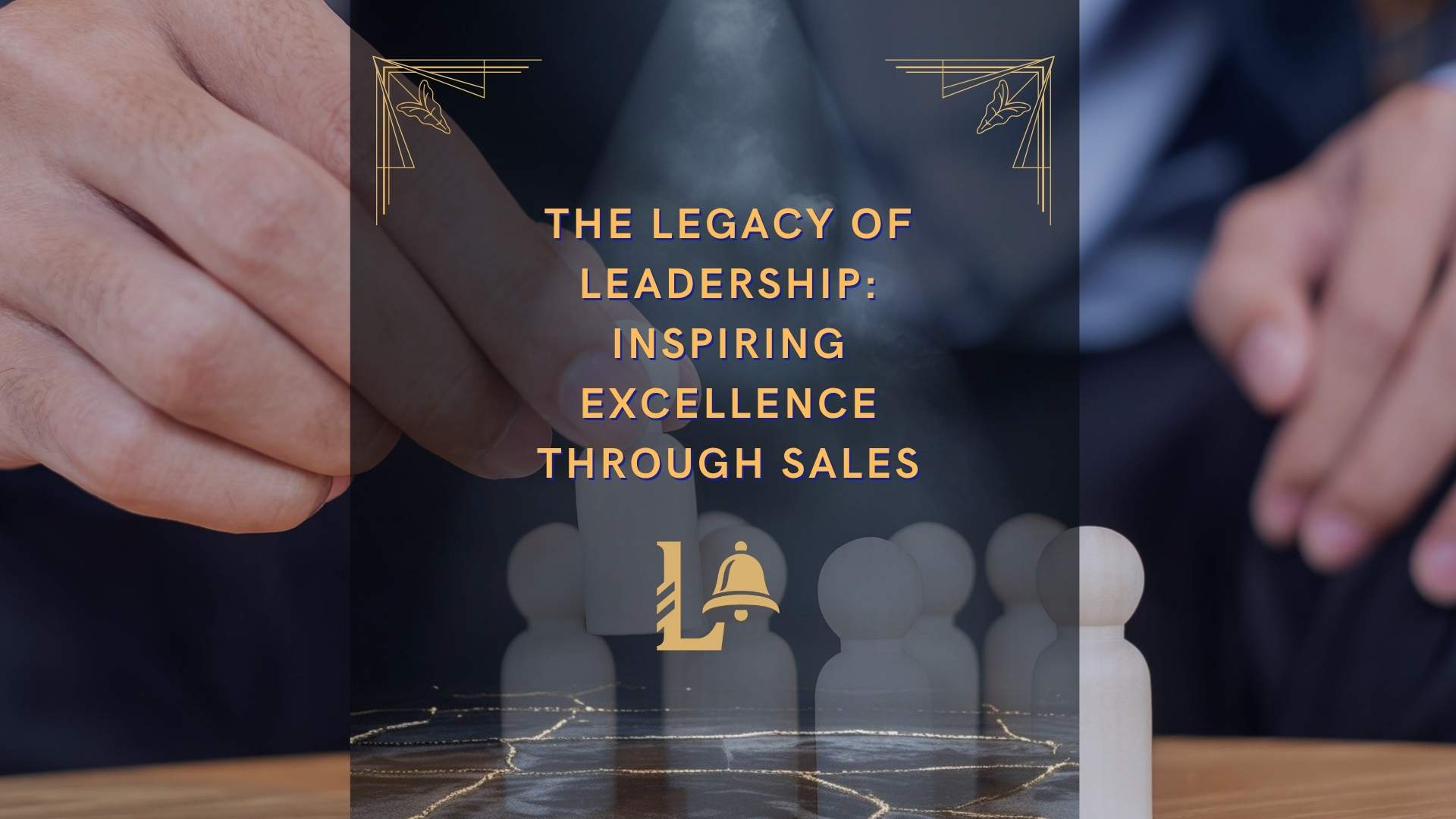 The Legacy of Leadership: Inspiring Excellence Through Sales